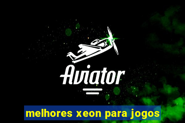 melhores xeon para jogos